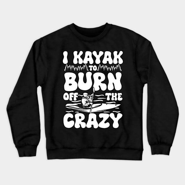 I Kayak to Burn Off the Crazy Crewneck Sweatshirt by AngelBeez29